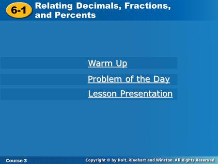 Course 3 6-1 Relating Decimals, Fractions, and Percents 6-1 Relating Decimals, Fractions, and Percents Course 3 Warm Up Warm Up Problem of the Day Problem.