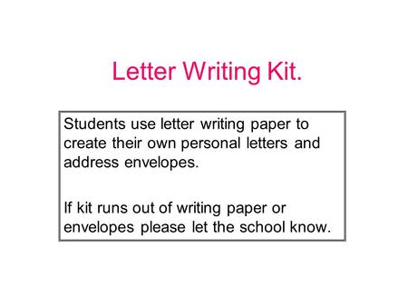 Letter Writing Kit. Students use letter writing paper to create their own personal letters and address envelopes. If kit runs out of writing paper or envelopes.