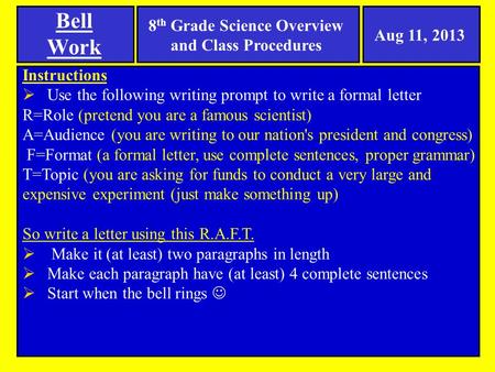 Bell Work Aug 11, 2013 Instructions  Use the following writing prompt to write a formal letter R=Role (pretend you are a famous scientist) A=Audience.