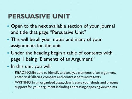 PERSUASIVE UNIT Open to the next available section of your journal and title that page: “Persuasive Unit” This will be all your notes and many of your.