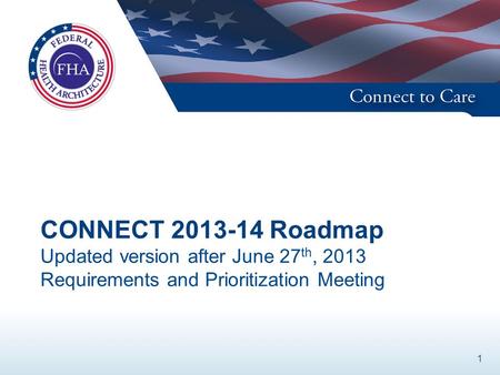 CONNECT 2013-14 Roadmap Updated version after June 27 th, 2013 Requirements and Prioritization Meeting 1.
