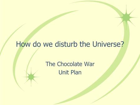 How do we disturb the Universe? The Chocolate War Unit Plan.
