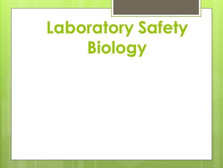 Laboratory Safety Biology. Objective The student will demonstrate safe practices during field and laboratory investigation.