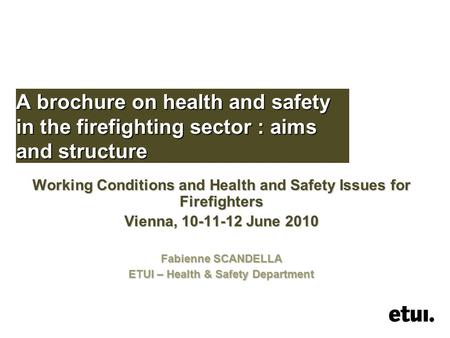 A brochure on health and safety in the firefighting sector : aims and structure Working Conditions and Health and Safety Issues for Firefighters Vienna,