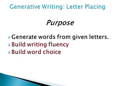 Purpose  Generate words from given letters.  Build writing fluency  Build word choice.
