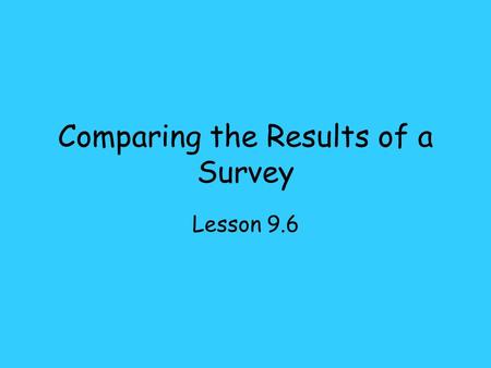Comparing the Results of a Survey Lesson 9.6. Homework Review: Study Link 9.5.