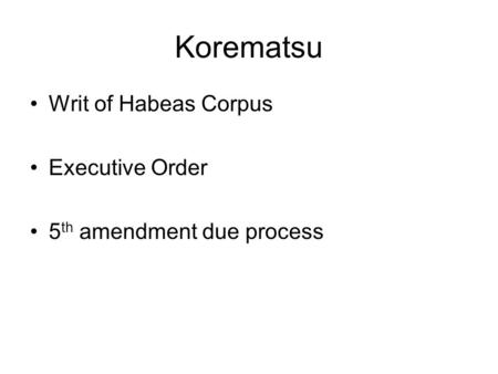 Korematsu Writ of Habeas Corpus Executive Order 5 th amendment due process.