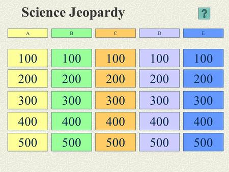 Science Jeopardy 100 200 300 400 500 100 200 300 400 500 100 200 300 400 500 100 200 300 400 500 100 200 300 400 500 ABCDE.