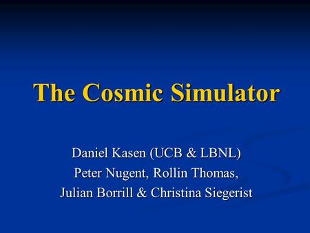 The Cosmic Simulator Daniel Kasen (UCB & LBNL) Peter Nugent, Rollin Thomas, Julian Borrill & Christina Siegerist.
