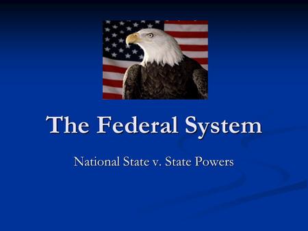 The Federal System National State v. State Powers.