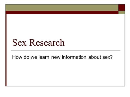 Sex Research How do we learn new information about sex?