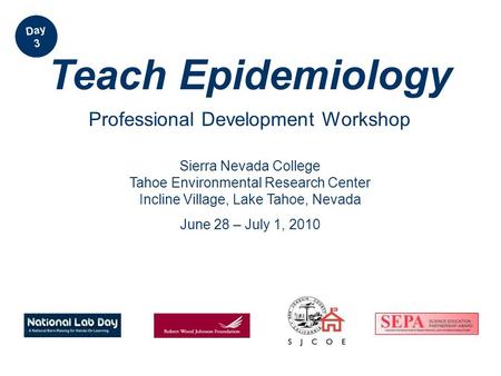 Teach Epidemiology Professional Development Workshop Day 3 Sierra Nevada College Tahoe Environmental Research Center Incline Village, Lake Tahoe, Nevada.