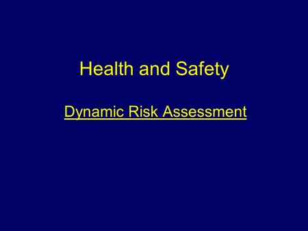 Health and Safety Dynamic Risk Assessment Aim To inform the students of the need for and the importance of a risk assessment.
