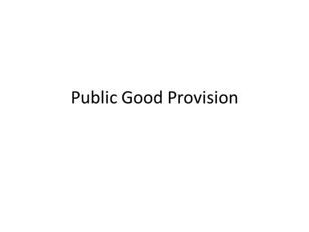 Public Good Provision. Social Dilemma Conflict between individual incentives to free—ride and social incentives to contribute toward the provision of.