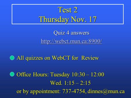 Test 2 Thursday Nov. 17 Quiz 4 answers  All quizzes on WebCT for Review Office Hours: Tuesday 10:30 – 12:00 Wed. 1:15 – 2:15 Wed.