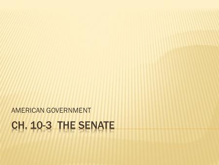 AMERICAN GOVERNMENT.  Why are there 100 members in the Senate?  Have the members of the Senate always been elected directly by voters?  Why do Senators.