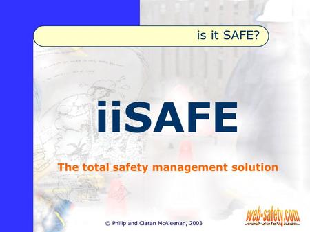 Is it SAFE? iiSAFE The total safety management solution.