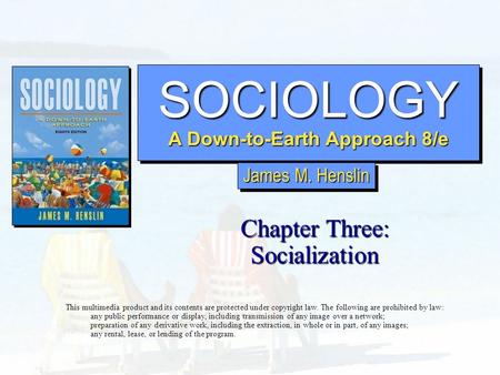 SOCIOLOGY A Down-to-Earth Approach 8/e SOCIOLOGY Chapter Three: Socialization This multimedia product and its contents are protected under copyright law.