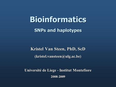 Bioinformatics SNPs and haplotypes Kristel Van Steen, PhD, ScD (kristel.vansteen@ulg.ac.be) Université de Liege - Institut Montefiore 2008-2009.