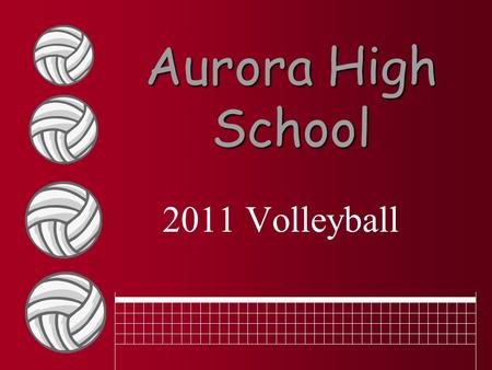 Aurora High School 2011 Volleyball. Practice Important time to display ability & improve skills Bring all needed equipment –Water, clothes, shoes, kneepads.