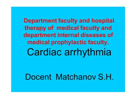 Department faculty and hospital therapy of medical faculty and department internal diseases of medical prophylactic faculty. Cardiac arrhythmia Docent.