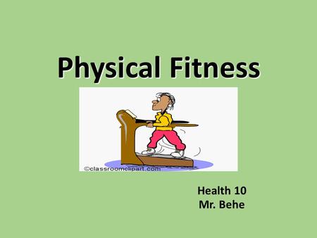 Physical Fitness Health 10 Mr. Behe. Physical Fitness Definition: The ability to perform physical activity and to meet the demands of daily living while.