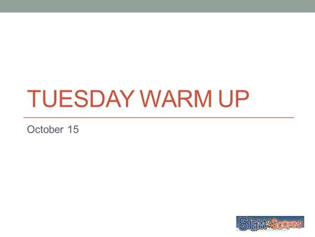 Tuesday Warm Up October 15.