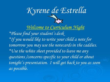 Kyrene de Estrella Welcome to Curriculum Night *Please find your student’s desk *If you would like to write your child a note for tomorrow you may use.