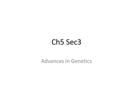 Ch5 Sec3 Advances in Genetics. Key Concepts What are three ways of producing organisms with desired traits? What is the goal of the Human Genome Project?