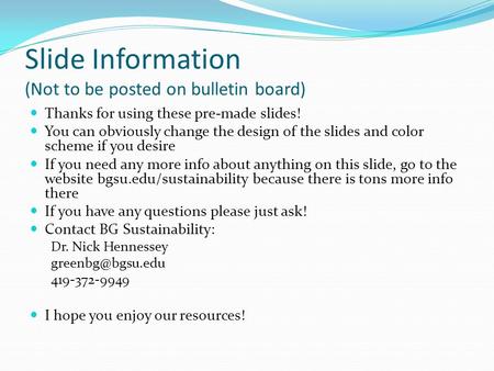 Slide Information (Not to be posted on bulletin board) Thanks for using these pre-made slides! You can obviously change the design of the slides and color.