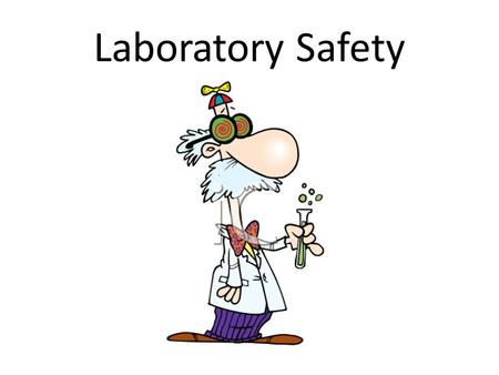 Laboratory Safety General Guidelines… Be responsible… No horseplay Follow directions.