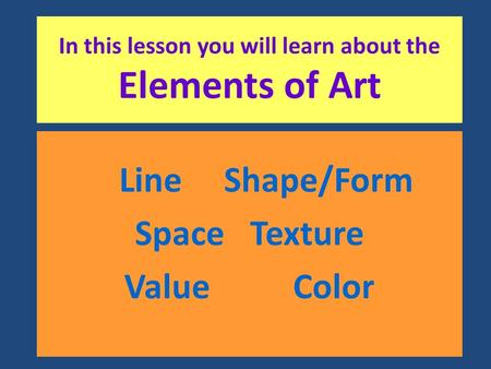 In this lesson you will learn about the Elements of Art