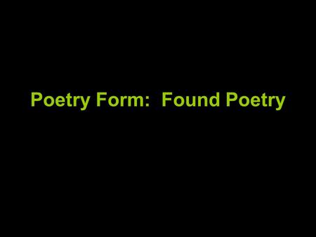 Poetry Form: Found Poetry