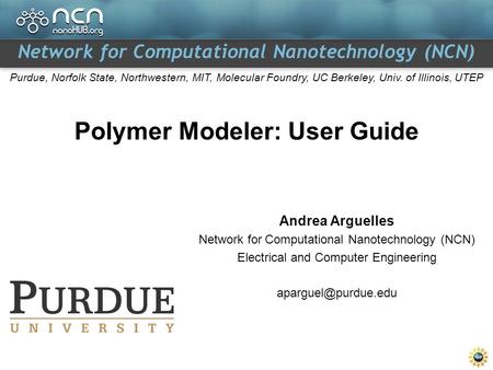 Network for Computational Nanotechnology (NCN) Purdue, Norfolk State, Northwestern, MIT, Molecular Foundry, UC Berkeley, Univ. of Illinois, UTEP Polymer.