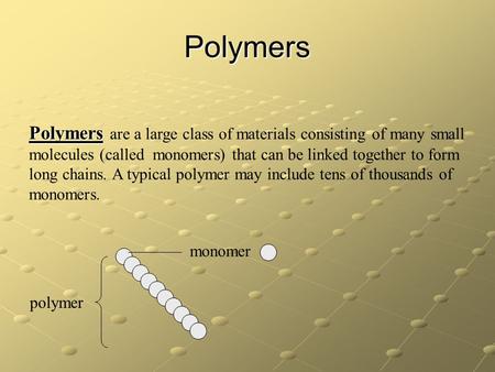 Polymers Polymers Polymers are a large class of materials consisting of many small molecules (called monomers) that can be linked together to form long.