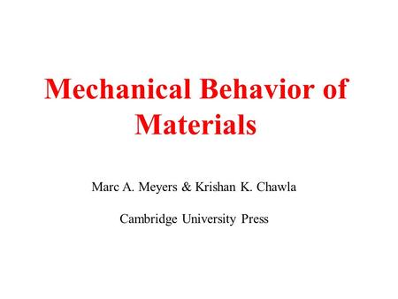 Mechanical Behavior of Materials Marc A. Meyers & Krishan K. Chawla Cambridge University Press.