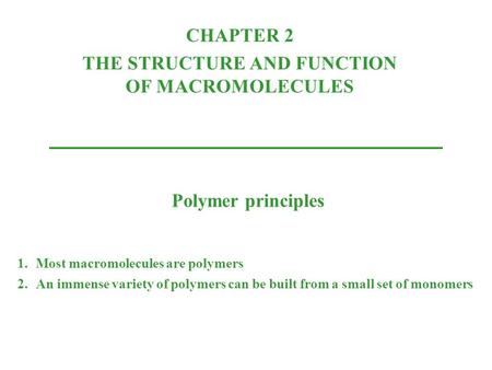 CHAPTER 2 THE STRUCTURE AND FUNCTION OF MACROMOLECULES Polymer principles 1.Most macromolecules are polymers 2.An immense variety of polymers can be built.