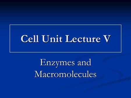 Cell Unit Lecture V Enzymes and Macromolecules. Biology Standards Covered 1b ~ students know enzymes are proteins that catalyze biochemical reactions.