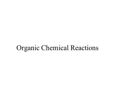 Organic Chemical Reactions Organic chemical reactions Organic reactions are chemical reactions involving organic compounds. The number of possible organic.