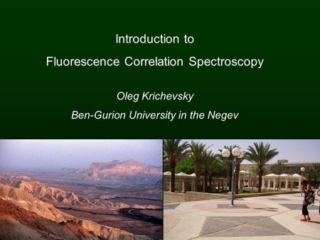 Introduction to Fluorescence Correlation Spectroscopy Oleg Krichevsky Ben-Gurion University in the Negev.