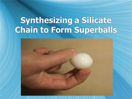 Synthesizing a Silicate Chain to Form Superballs.