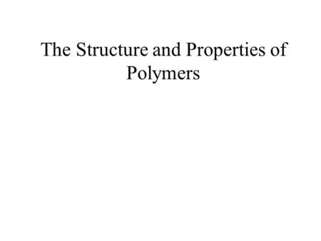 The Structure and Properties of Polymers. What is a polymer? A long molecule made up from lots of small molecules called monomers.