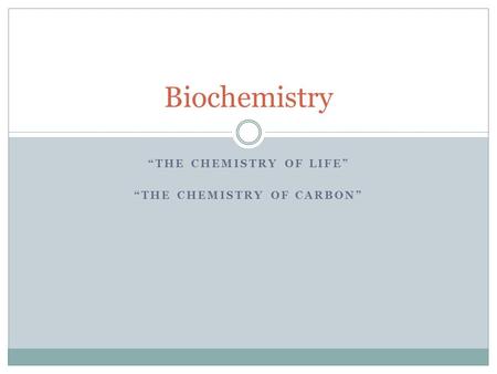 “THE CHEMISTRY OF LIFE” “THE CHEMISTRY OF CARBON” Biochemistry.