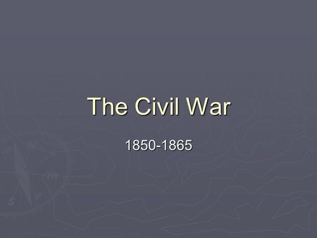 The Civil War 1850-1865 Preparing for War Objectives ► Explain how the ceded land of Mexico led to debates in congress. ► Explain the Compromise of 1850.
