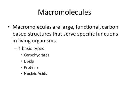 Macromolecules Macromolecules are large, functional, carbon based structures that serve specific functions in living organisms. – 4 basic types Carbohydrates.