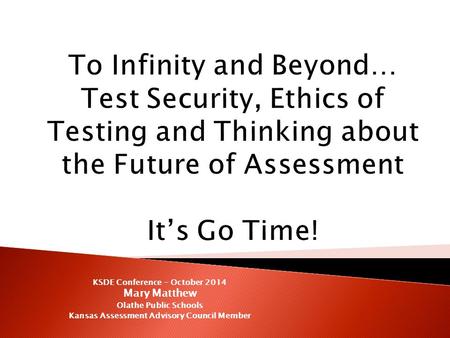 KSDE Conference - October 2014 Mary Matthew Olathe Public Schools Kansas Assessment Advisory Council Member.