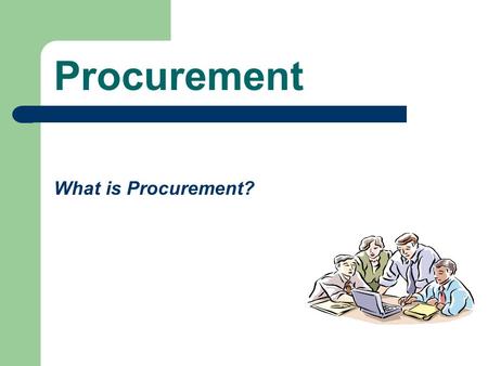 Procurement What is Procurement?. Introduction What is Procurement? National Strategy Annual Efficiency Statement Standing Orders Procurement / Tenders.