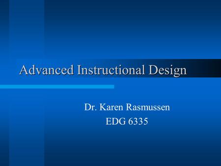 Advanced Instructional Design Dr. Karen Rasmussen EDG 6335.