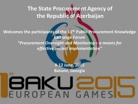 The State Procurement Agency of the Republic of Azerbaijan Welcomes the participants of the 11 th Public Procurement Knowledge Exchange Forum “Procurement.