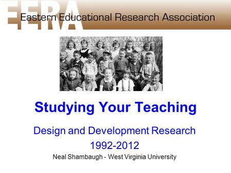 Studying Your Teaching Design and Development Research 1992-2012 Neal Shambaugh - West Virginia University.